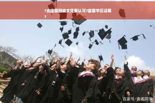 ?去德国那些文凭要认可?德国学历证明
?