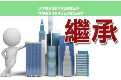 ?大学在读证明学历证明怎么开
?大学在读证明学历证明怎么开具?