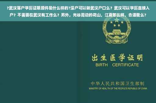 ?武汉落户学历证明原件是什么样的?深户可以转武汉户口么？武汉可以学历直接入户？不需要在武汉有工作么？另外，光谷周边的花山，江夏怎么样，合适我么?