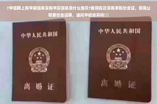?学信网上有学籍信息没有学历信息是什么情况?我现在还没有拿到毕业证，但是公司要毕业证明，请问学校给开吗⚡️