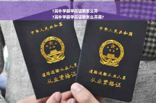 ?高中学籍学历证明怎么开
?高中学籍学历证明怎么开具?
