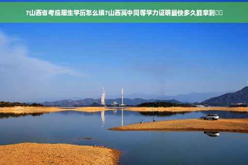 ?山西省考应届生学历怎么填?山西高中同等学力证明最快多久能拿到⚡️