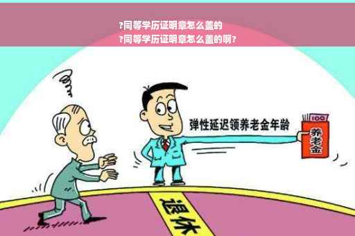 ?同等学历证明章怎么盖的
?同等学历证明章怎么盖的啊?