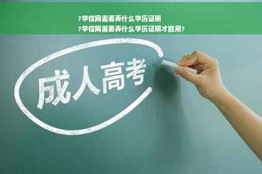 ?学信网需要弄什么学历证明
?学信网需要弄什么学历证明才能用?