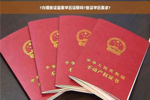 ?办理签证需要学历证明吗?签证学历要求?