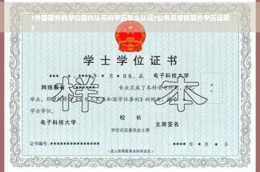 ?外国国外的学位国内认可吗学历怎么认证?公务员审核国外学历证明
?