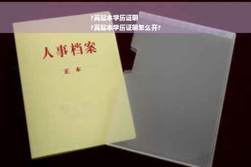 ?高起本学历证明
?高起本学历证明怎么开?