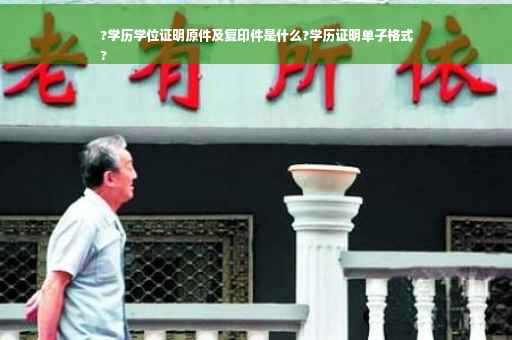 ?学历学位证明原件及复印件是什么?学历证明单子格式
?
