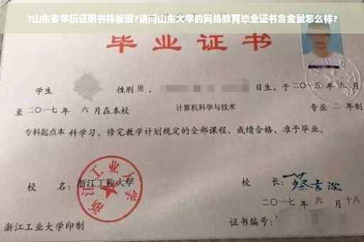 ?山东省学历证明书样板图?请问山东大学的网络教育毕业证书含金量怎么样? ?山东省学历证明书样板图?请问山东大学的网络教育毕业证书含金量怎么样?