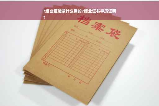 ?结业证是做什么用的?结业证书学历证明
?