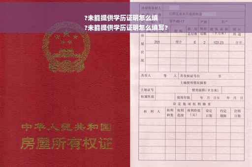 ?未能提供学历证明怎么填
?未能提供学历证明怎么填写?