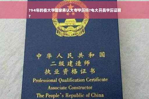 ?94年的夜大学国家承认大专学历吗?电大开具学历证明
?