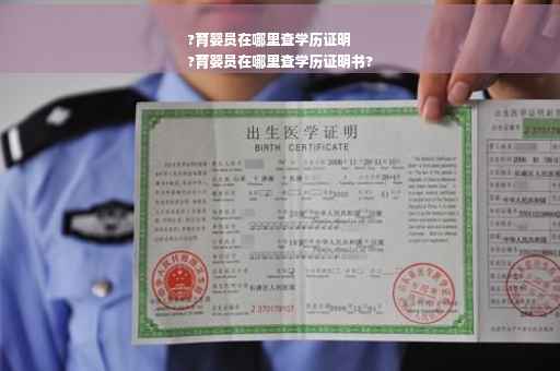 ?育婴员在哪里查学历证明
?育婴员在哪里查学历证明书? ?育婴员在哪里查学历证明
?育婴员在哪里查学历证明书?