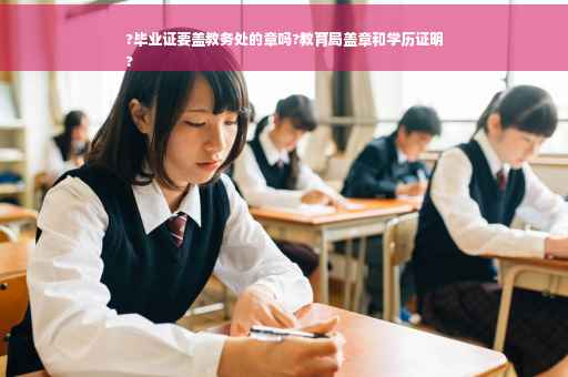 ?毕业证要盖教务处的章吗?教育局盖章和学历证明
?