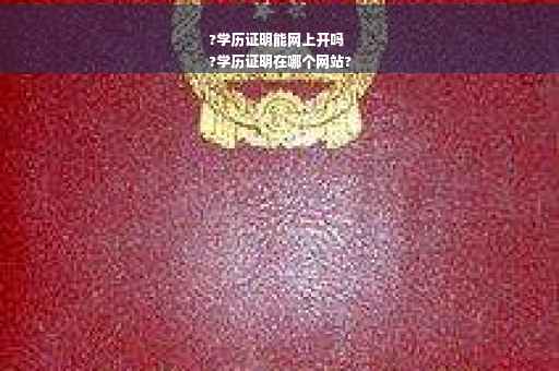 ?学历证明能网上开吗
?学历证明在哪个网站?