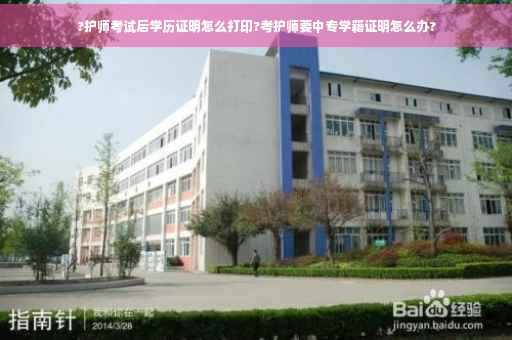 ?护师考试后学历证明怎么打印?考护师要中专学籍证明怎么办?
