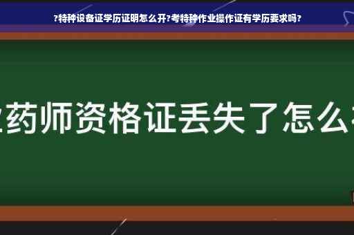 ?特种设备证学历证明怎么开?考特种作业操作证有学历要求吗?