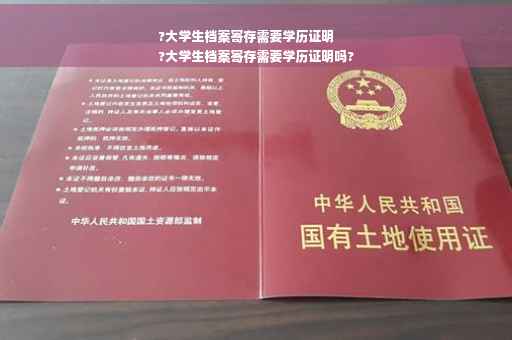 ?大学生档案寄存需要学历证明
?大学生档案寄存需要学历证明吗?