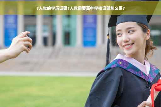 ?入党的学历证明?入党需要高中学校证明怎么写?