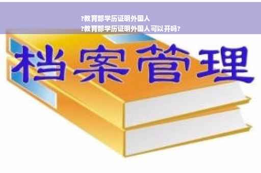 ?教育部学历证明外国人
?教育部学历证明外国人可以开吗?
