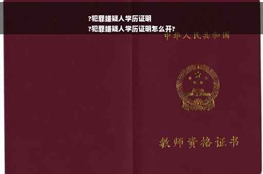 ?犯罪嫌疑人学历证明
?犯罪嫌疑人学历证明怎么开?