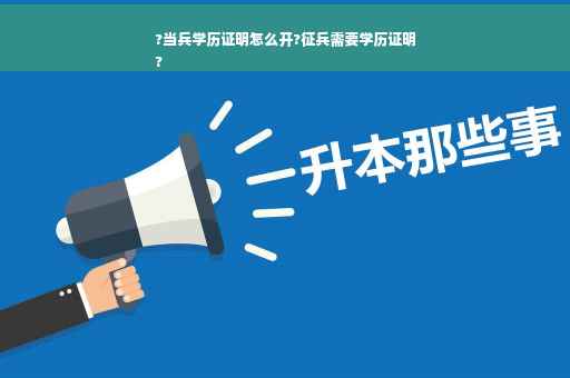 ?当兵学历证明怎么开?征兵需要学历证明
?