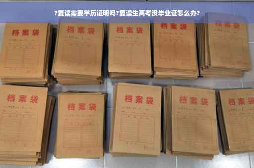?复读需要学历证明吗?复读生高考没毕业证怎么办?