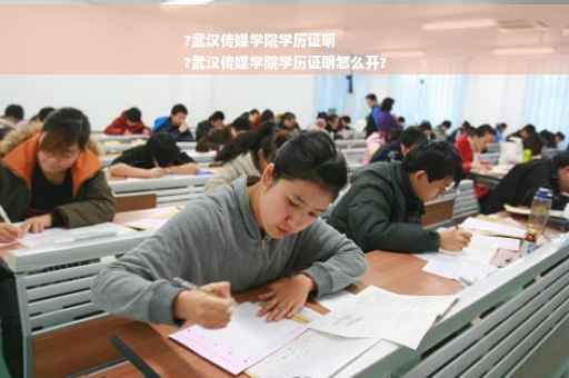 ?武汉传媒学院学历证明
?武汉传媒学院学历证明怎么开?