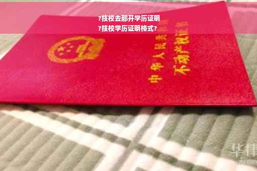 ?技校去那开学历证明
?技校学历证明格式?