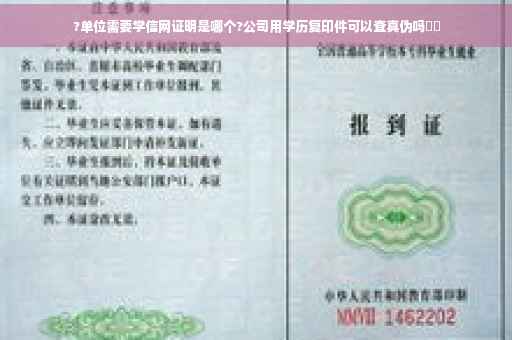 ?单位需要学信网证明是哪个?公司用学历复印件可以查真伪吗⚡️