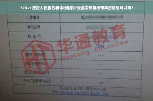 ?2021应征入伍报名和体检时间?去武装部初检带学历证明可以吗?