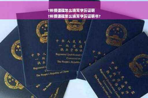 ?所授课程怎么填写学历证明
?所授课程怎么填写学历证明书?