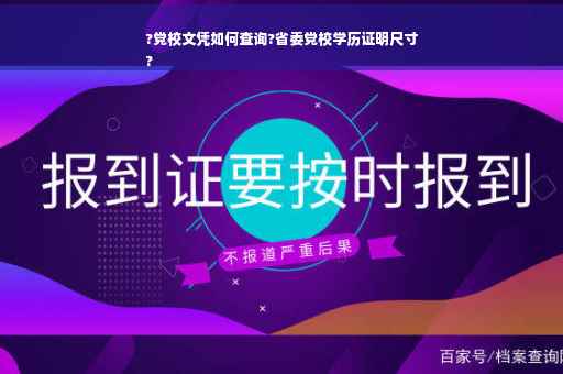 ?党校文凭如何查询?省委党校学历证明尺寸
?