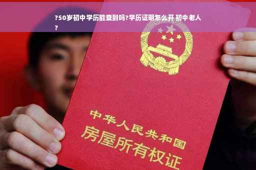 ?50岁初中学历能查到吗?学历证明怎么开 初中老人
?