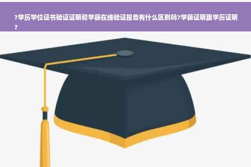 ?学历学位证书验证证明和学籍在线验证报告有什么区别吗?学籍证明跟学历证明
? ?学历学位证书验证证明和学籍在线验证报告有什么区别吗?学籍证明跟学历证明
?