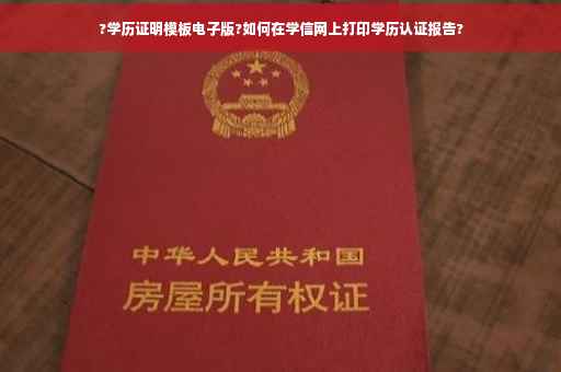 ?学历证明模板电子版?如何在学信网上打印学历认证报告?