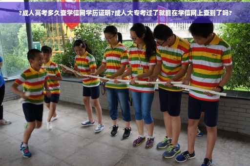 ?成人高考多久查学信网学历证明?成人大专考过了就能在学信网上查到了吗?