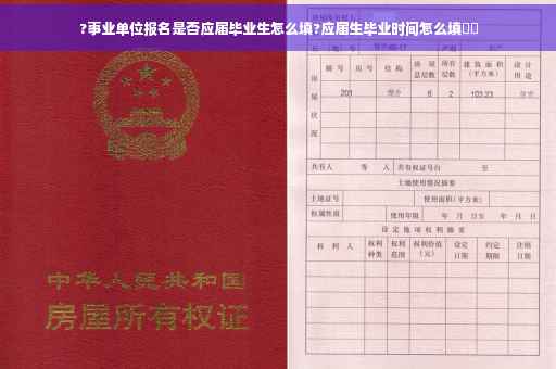?事业单位报名是否应届毕业生怎么填?应届生毕业时间怎么填⚡️