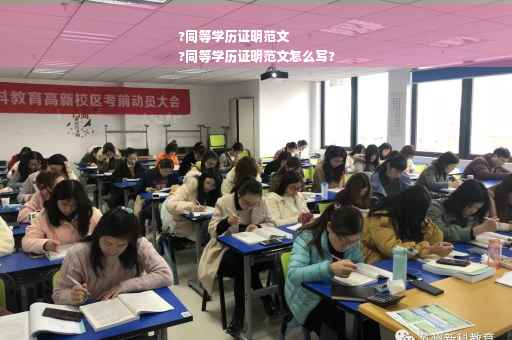 ?同等学历证明范文
?同等学历证明范文怎么写?