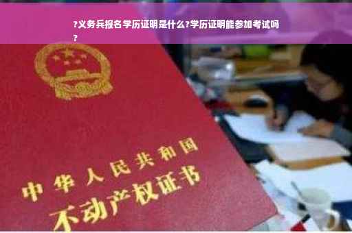 ?义务兵报名学历证明是什么?学历证明能参加考试吗
?