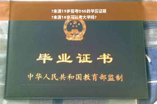 ?未满19岁报考DSE的学历证明
?未满18岁可以考大学吗?