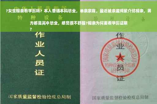 ?女生相亲看学历吗？本人普通本科毕业，单亲家庭，最近被亲戚频繁介绍相亲，男方都是高中毕业，感觉很不舒服?相亲为何要看学历证明
?