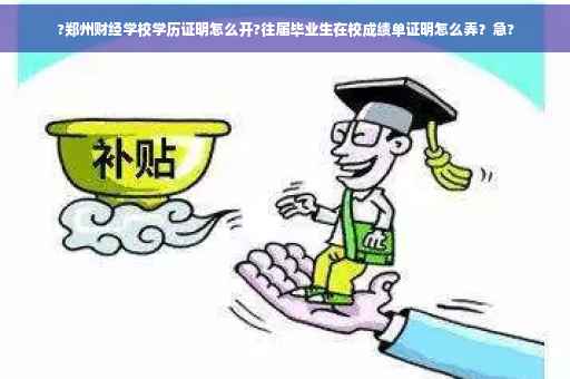 ?郑州财经学校学历证明怎么开?往届毕业生在校成绩单证明怎么弄？急?