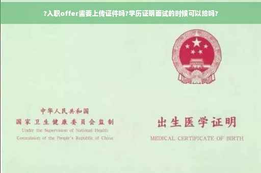 ?入职offer需要上传证件吗?学历证明面试的时候可以给吗?