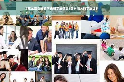 ?怎么查自己的学籍和学历信息?查看他人的学历证明
?