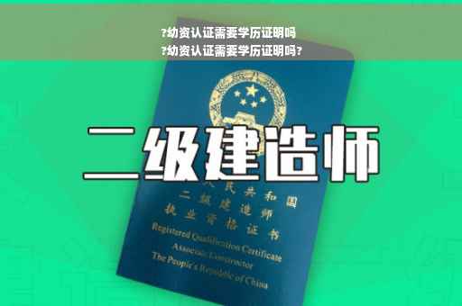 ?幼资认证需要学历证明吗
?幼资认证需要学历证明吗?