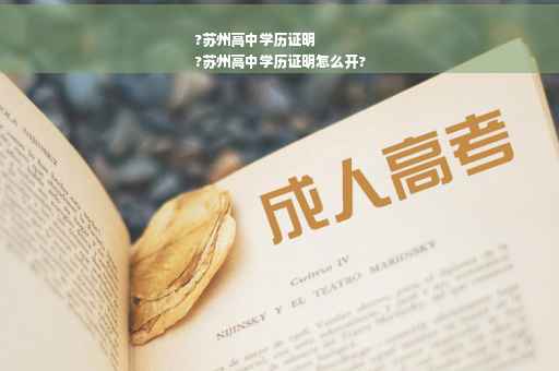 ?苏州高中学历证明
?苏州高中学历证明怎么开?