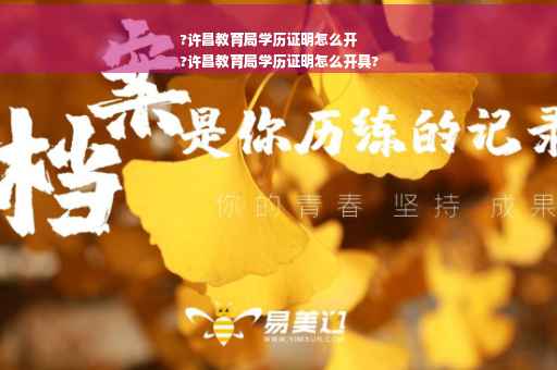 ?许昌教育局学历证明怎么开
?许昌教育局学历证明怎么开具?