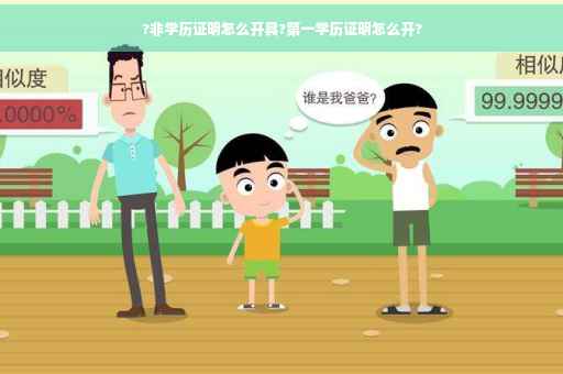 ?非学历证明怎么开具?第一学历证明怎么开?