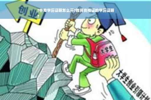 ?中专学历证明怎么开?教师资格证的学历证明
?